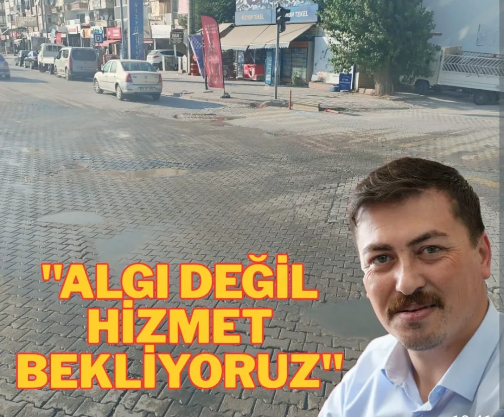 “Algı Değil, Hizmet Bekliyoruz…”